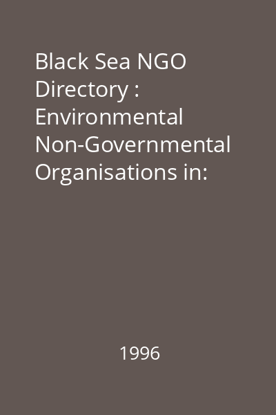 Black Sea NGO Directory : Environmental Non-Governmental Organisations in: Bulgaria, Georgia, Romania, Russia, Turkey, Ukraine