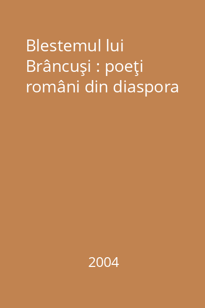 Blestemul lui Brâncuşi : poeţi români din diaspora