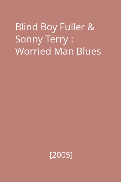 Blind Boy Fuller & Sonny Terry : Worried Man Blues