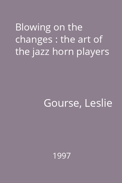 Blowing on the changes : the art of the jazz horn players