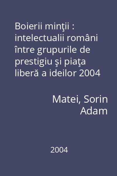 Boierii minţii : intelectualii români între grupurile de prestigiu şi piaţa liberă a ideilor 2004