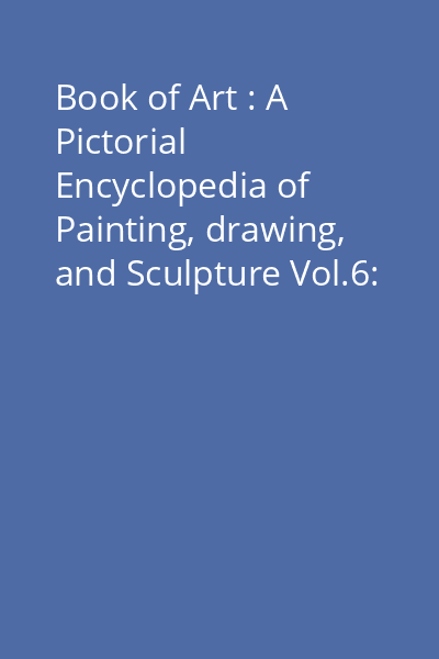 Book of Art : A Pictorial Encyclopedia of Painting, drawing, and Sculpture Vol.6: British and North American Art to 1900