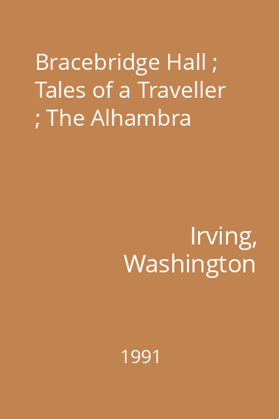 Bracebridge Hall ; Tales of a Traveller ; The Alhambra