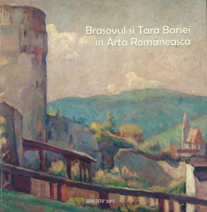 Braşovul şi Ţara Bârsei în arta românească : [catalog]