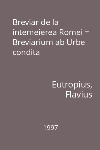 Breviar de la întemeierea Romei = Breviarium ab Urbe condita