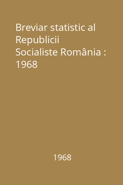Breviar statistic al Republicii Socialiste România : 1968