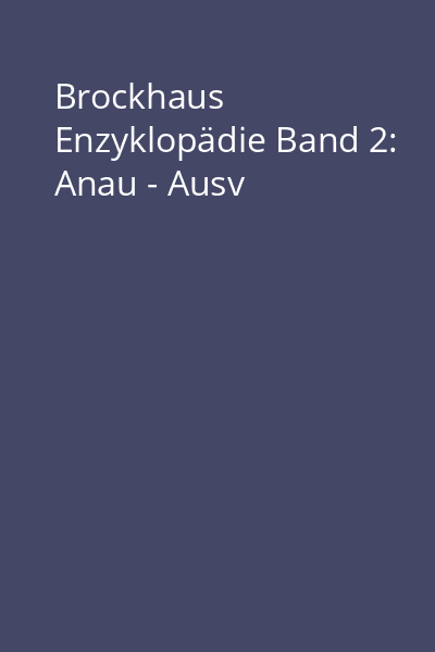 Brockhaus Enzyklopädie Band 2: Anau - Ausv