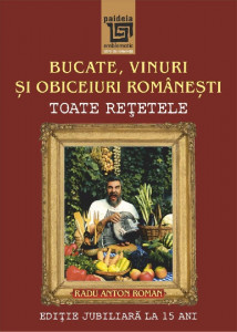 Bucate, vinuri şi obiceiuri româneşti : toate reţetele în ediţie jubiliară