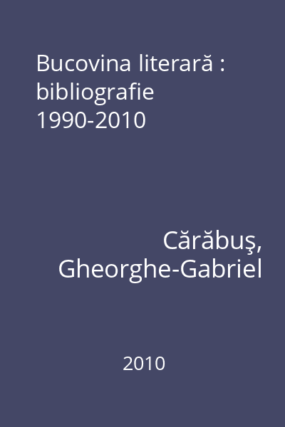 Bucovina literară : bibliografie 1990-2010