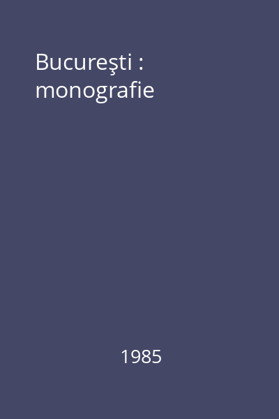 Bucureşti : monografie