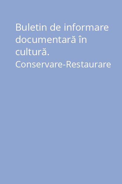 Buletin de informare documentară în cultură. Conservare-Restaurare
