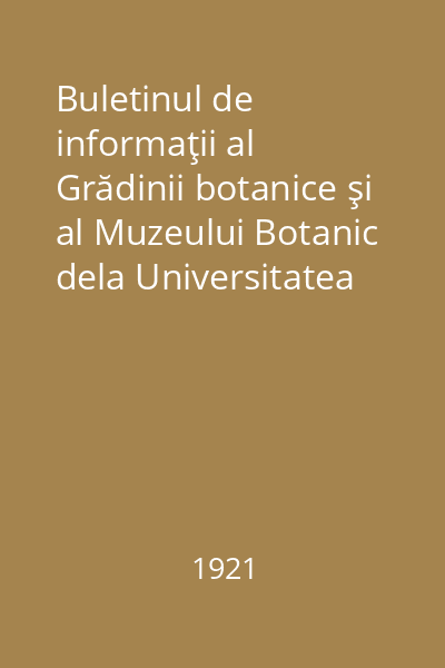Buletinul de informaţii al Grădinii botanice şi al Muzeului Botanic dela Universitatea din Cluj