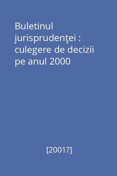 Buletinul jurisprudenţei : culegere de decizii pe anul 2000