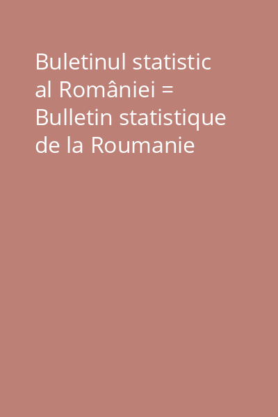 Buletinul statistic al României = Bulletin statistique de la Roumanie