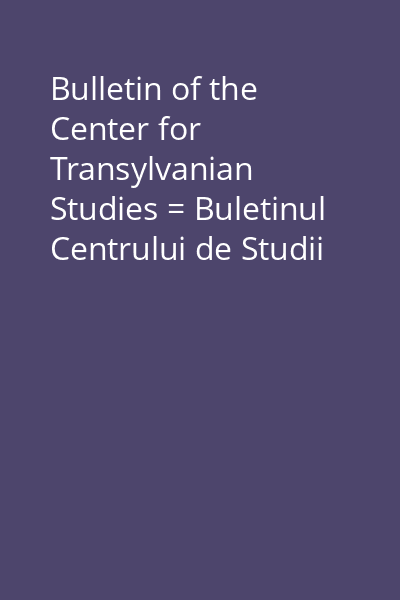 Bulletin of the Center for Transylvanian Studies = Buletinul Centrului de Studii Transilvane