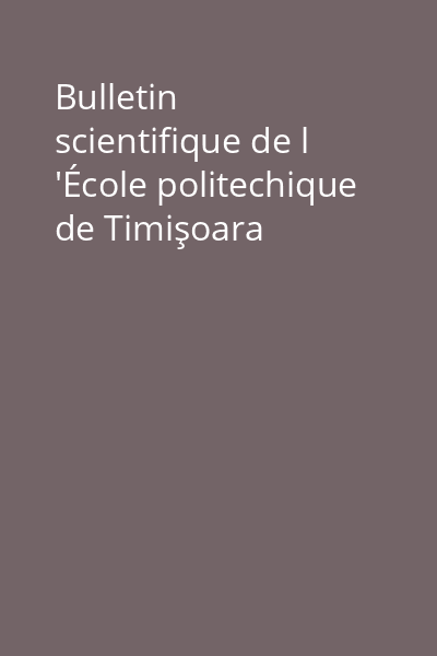 Bulletin scientifique de l 'École politechique de Timişoara