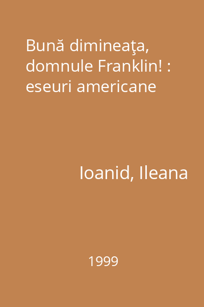 Bună dimineaţa, domnule Franklin! : eseuri americane