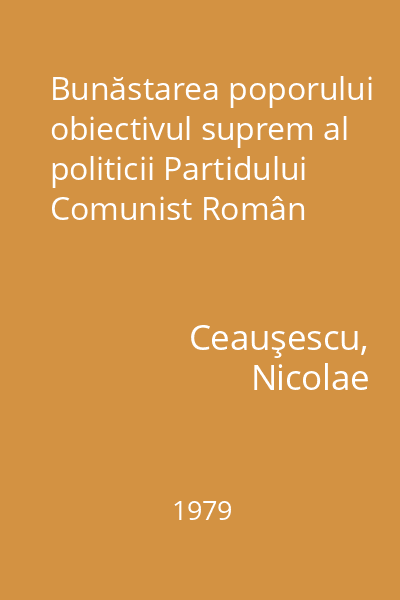 Bunăstarea poporului obiectivul suprem al politicii Partidului Comunist Român