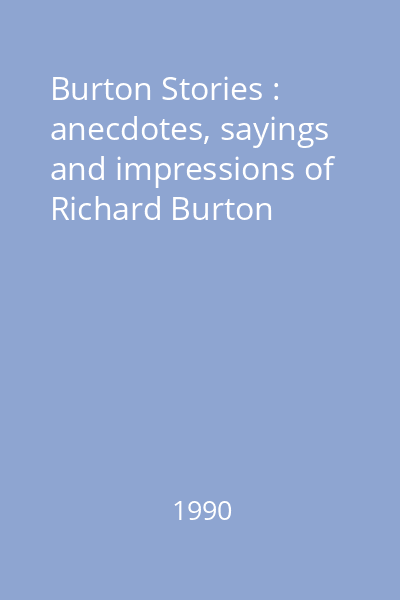 Burton Stories : anecdotes, sayings and impressions of Richard Burton