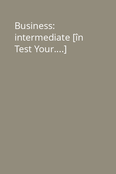 Business: intermediate [în Test Your....]