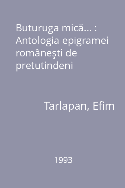 Buturuga mică... : Antologia epigramei româneşti de pretutindeni