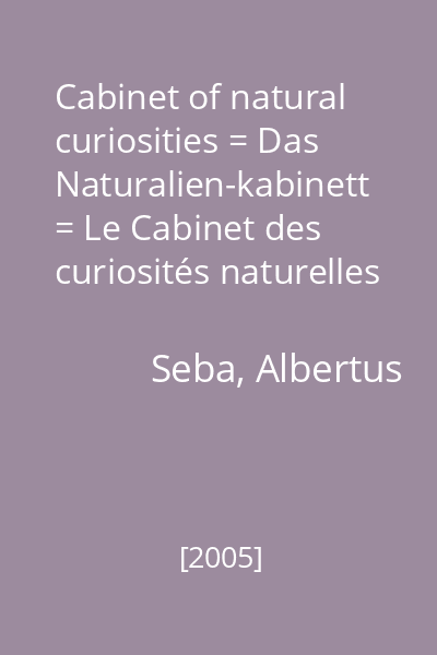 Cabinet of natural curiosities = Das Naturalien-kabinett = Le Cabinet des curiosités naturelles
