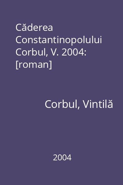 Căderea Constantinopolului Corbul, V. 2004: [roman]