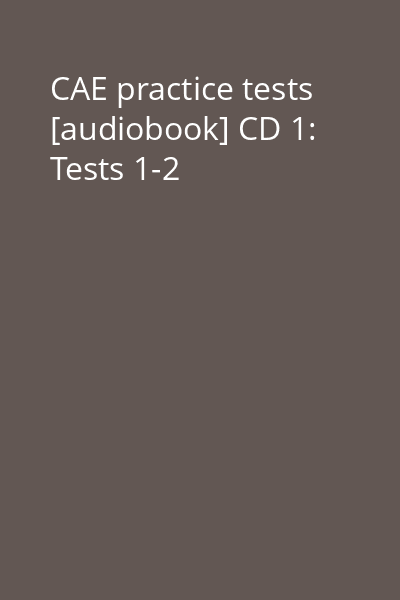 CAE practice tests [audiobook] CD 1: Tests 1-2