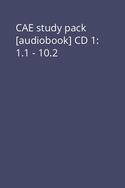 CAE study pack [audiobook] CD 1: 1.1 - 10.2