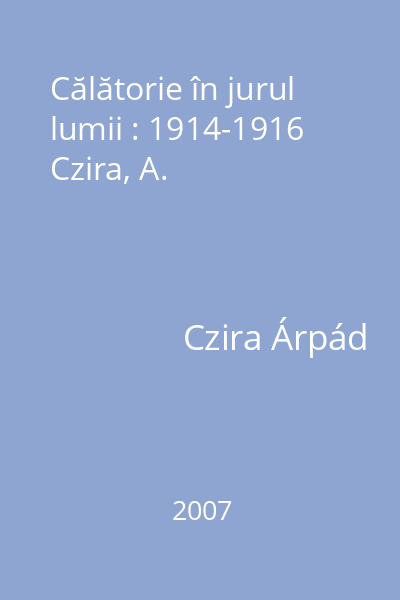 Călătorie în jurul lumii : 1914-1916 Czira, A.