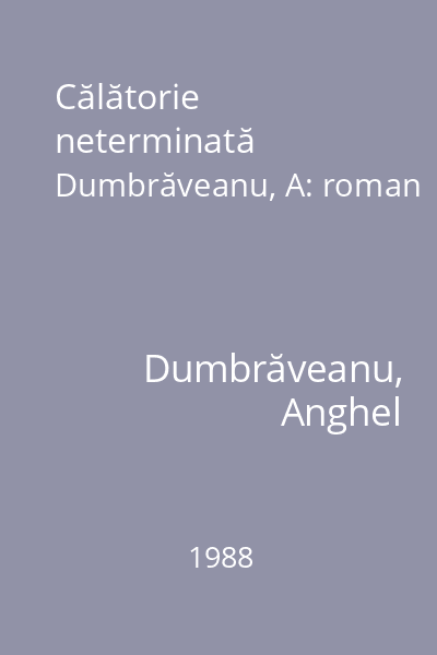 Călătorie neterminată Dumbrăveanu, A: roman