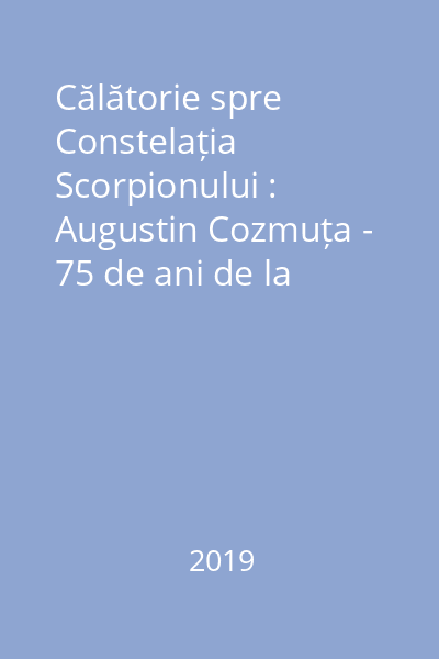 Călătorie spre Constelația Scorpionului : Augustin Cozmuța - 75 de ani de la naștere