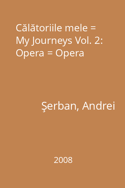 Călătoriile mele = My Journeys Vol. 2: Opera = Opera