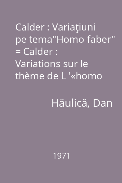 Calder : Variaţiuni pe tema"Homo faber" = Calder : Variations sur le thème de L '«homo faber»
