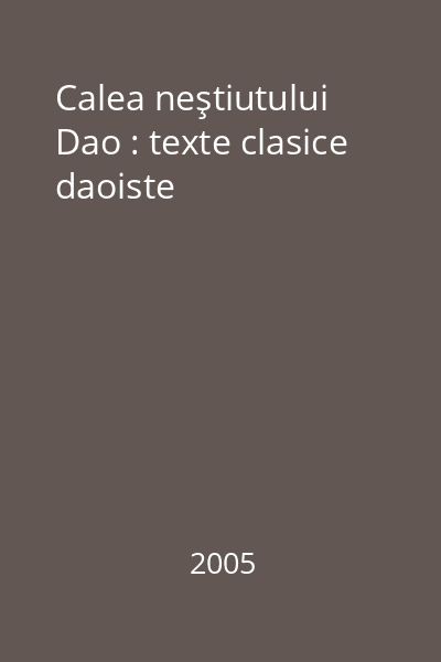 Calea neştiutului Dao : texte clasice daoiste