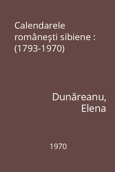 Calendarele româneşti sibiene : (1793-1970)