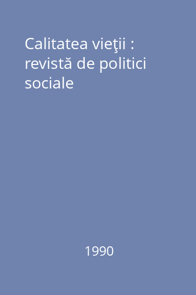 Calitatea vieţii : revistă de politici sociale