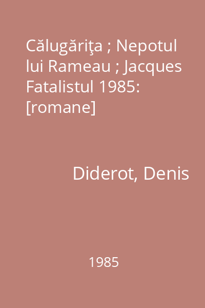 Călugăriţa ; Nepotul lui Rameau ; Jacques Fatalistul 1985: [romane]