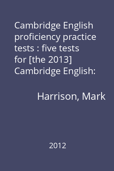 Cambridge English proficiency practice tests : five tests for [the 2013] Cambridge English: proficiency