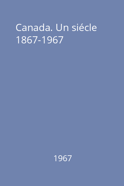 Canada. Un siécle 1867-1967