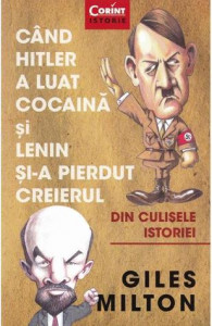 Când Hitler a luat cocaină și Lenin și-a pierdut creierul : din culisele istoriei