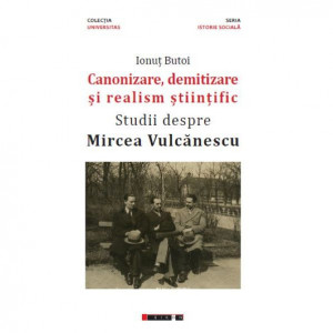 Canonizare, demitizare şi realism ştiinţific : studii despre Mircea Vulcănescu