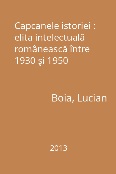 Capcanele istoriei : elita intelectuală românească între 1930 şi 1950