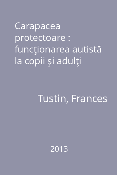 Carapacea protectoare : funcţionarea autistă la copii şi adulţi