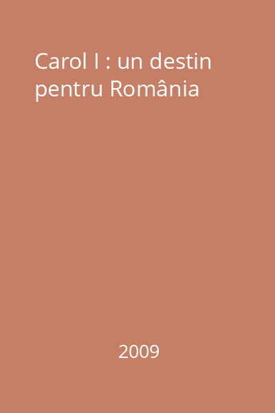 Carol I : un destin pentru România