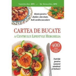 Cartea de bucate a Centrului LifeStyle Herghelia : nutriţie pentru oameni sănătoşi şi bolnavi