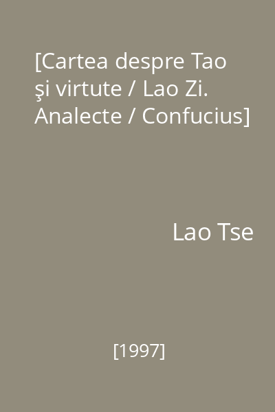 [Cartea despre Tao şi virtute / Lao Zi. Analecte / Confucius]