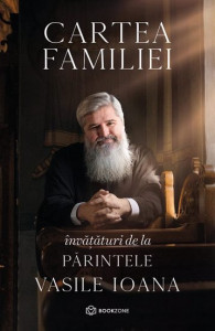 Cartea familiei : învăţături de la Părintele Vasile Ioana