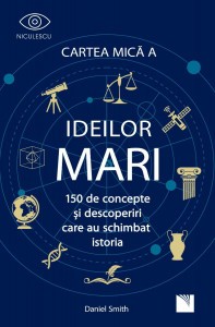 Cartea mică a ideilor mari : 150 de concepte şi descoperiri care au schimbat istoria