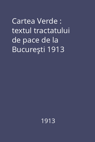 Cartea Verde : textul tractatului de pace de la Bucureşti 1913